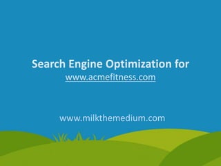 Search Engine Optimization for www.acmefitness.com www.milkthemedium.com 