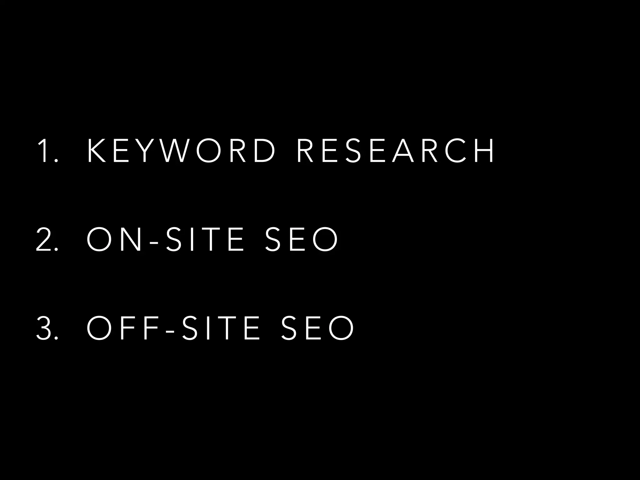 1. K E Y W O R D R E S E A R C H
2. O N - S I T E S E O
3. O F F - S I T E S E O
 