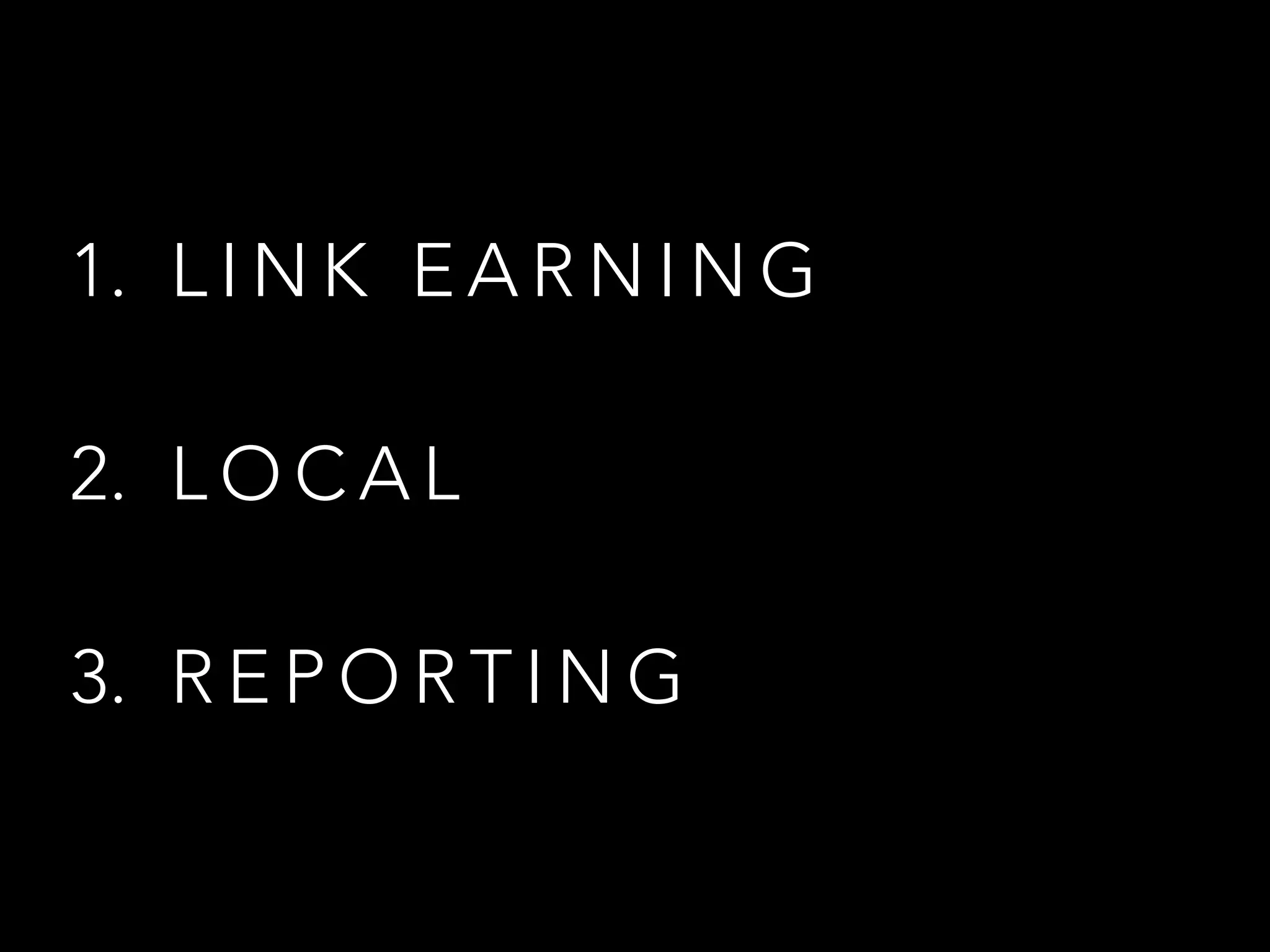 1. L I N K E A R N I N G
2. L O C A L
3. R E P O R T I N G
 