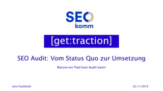 SEO Audit: Vom Status Quo zur Umsetzung
Jens Fauldrath 22.11.2019
Warum ein Tool kein Audit kann!
 