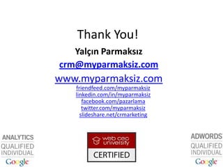 Thank You!<br />Yalçın Parmaksız<br />crm@myparmaksiz.com<br />www.myparmaksiz.comfriendfeed.com/myparmaksizlinkedin.com/i...