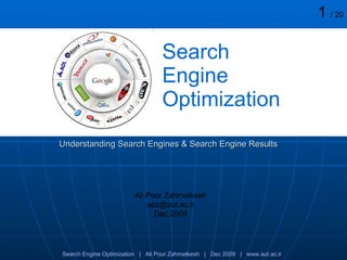 Search  Engine  Optimization Ali Pour Zahmatkesh [email_address] Dec 2009 Understanding Search Engines & Search Engine Results 