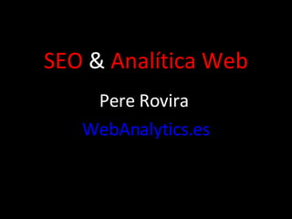 SEO  &  Analítica Web Pere Rovira  WebAnalytics.es 