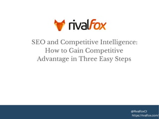SEO Competitive Analysis: How to Gain Competitive Advantage in Three Easy 
Steps 
 