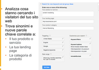 •  Analizza cosa
stanno cercando i
visitatori del tuo sito
web
•  Trova sinonimi e
nuove parole
chiave correlate a:
•  Il ...