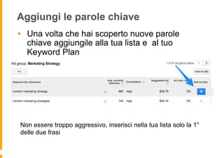 Aggiungi le parole chiave
•  Una volta che hai scoperto nuove parole
chiave aggiungile alla tua lista e al tuo
Keyword Pla...