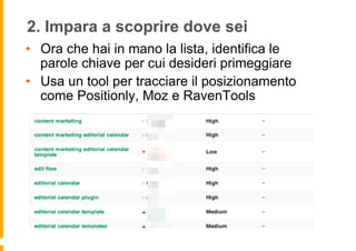 2. Impara a scoprire dove sei
•  Ora che hai in mano la lista, identifica le
parole chiave per cui desideri primeggiare
• ...