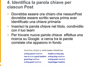 4. Identifica la parola chiave per
ciascun Post
•  Dovrebbe essere ora chiaro che nessunPost
dovrebbe essere scritto senza...