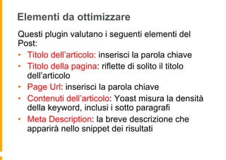 Elementi da ottimizzare
Questi plugin valutano i seguenti elementi del
Post:
•  Titolo dell’articolo: inserisci la parola ...