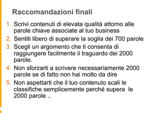 Raccomandazioni finali
1.  Scrivi contenuti di elevata qualità attorno alle
parole chiave associate al tuo business
2.  Se...