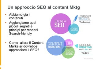 Un approccio SEO al content Mktg
•  Abbiamo già i
contenuti
•  Aggiungiamo quei
piccoli segreti e
princìpi per renderli
Se...