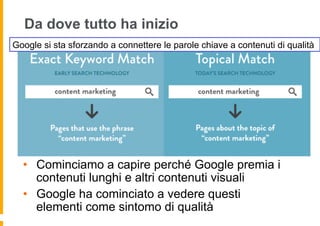 Da dove tutto ha inizio
•  Cominciamo a capire perché Google premia i
contenuti lunghi e altri contenuti visuali
•  Google...
