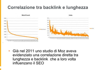 Correlazione tra backlink e lunghezza
•  Già nel 2011 uno studio di Moz aveva
evidenziato una correlazione diretta tra
lun...