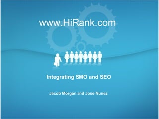 www.HiRank.com Integrating SMO and SEO Jacob Morgan and Jose Nunez 