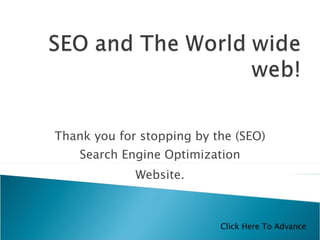 Thank you for stopping by the (SEO) Search Engine Optimization Website. Click Here To Advance 