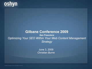 Gilbane Conference 2009San FranciscoOptimizing Your SEO Within Your Web Content Management Strategy June 3, 2009 Christian Burne 