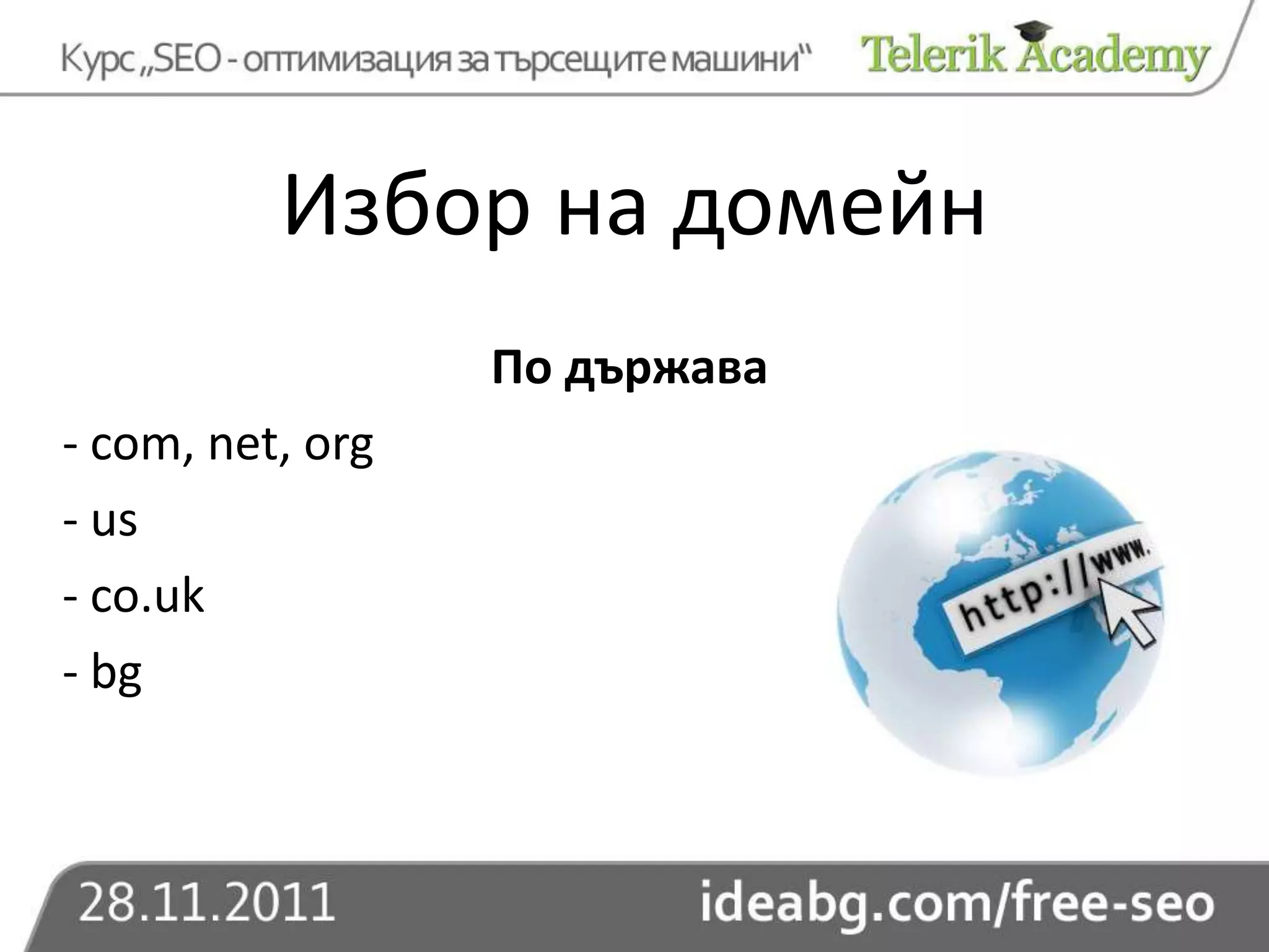 Избор на домейн
                  По държава
- com, net, org
- us
- co.uk
- bg
 