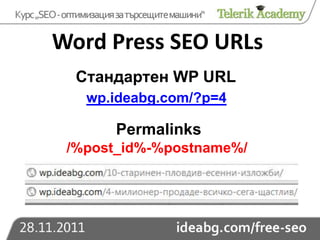 Word Press SEO URLs
  Стандартен WP URL
   wp.ideabg.com/?p=4

       Permalinks
 /%post_id%-%postname%/
 