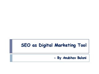 SEO as Digital Marketing Tool
- By Anubhav Bulani
 