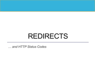 REDIRECTS
… and HTTP Status Codes
 