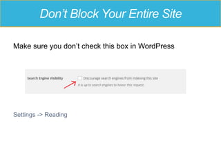 Don’t Block Your Entire Site
Make sure you don’t check this box in WordPress
Settings -> Reading
 