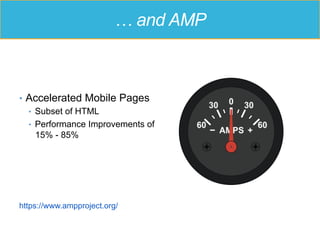 … and AMP
•  Accelerated Mobile Pages
•  Subset of HTML
•  Performance Improvements of
15% - 85%
https://www.ampproject.org/
 
