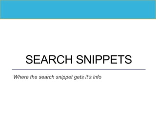 SEARCH SNIPPETS
Where the search snippet gets it’s info
 
