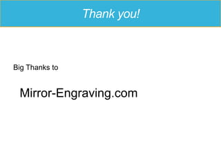 Thank you!
Big Thanks to
Mirror-Engraving.com
 