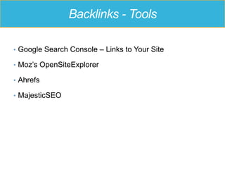 Backlinks - Tools
•  Google Search Console – Links to Your Site
•  Moz’s OpenSiteExplorer
•  Ahrefs
•  MajesticSEO
 