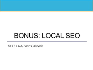 BONUS: LOCAL SEO
SEO + NAP and Citations
 