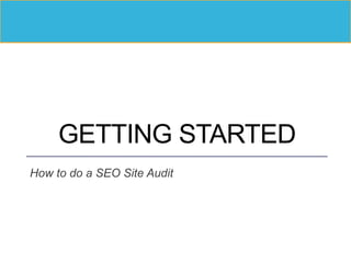GETTING STARTED
How to do a SEO Site Audit
 