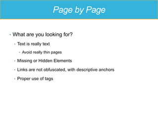 Page by Page
•  What are you looking for?
•  Text is really text
•  Avoid really thin pages
•  Missing or Hidden Elements
...