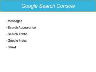 Google Search Console
•  Messages
•  Search Appearance
•  Search Traffic
•  Google Index
•  Crawl
 