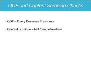 QDF and Content Scraping Checks
•  QDF – Query Deserves Freshness
•  Content is unique – Not found elsewhere
 