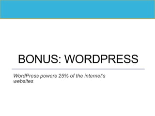 BONUS: WORDPRESS
WordPress powers 25% of the internet’s
websites
 