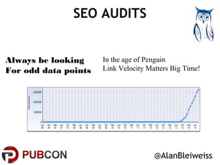 SEO AUDITS 
In the age of Penguin 
Link Velocity Matters Big Time! 
@AlanBleiweiss 
Always be looking 
For odd data points 
 