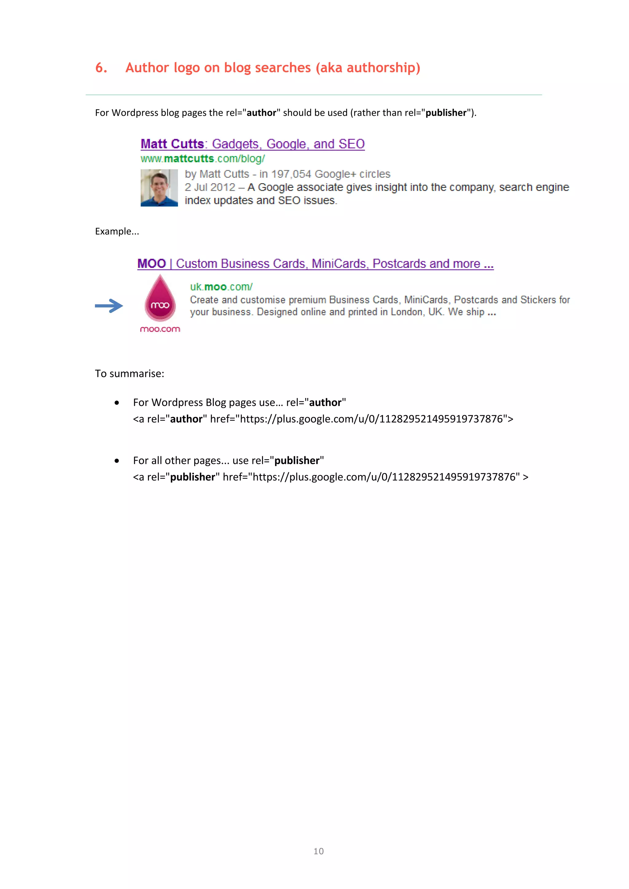 10
6. Author logo on blog searches (aka authorship)
For Wordpress blog pages the rel="author" should be used (rather than rel="publisher").
Example...
To summarise:
 For Wordpress Blog pages use… rel="author"
<a rel="author" href="https://plus.google.com/u/0/112829521495919737876">
 For all other pages... use rel="publisher"
<a rel="publisher" href="https://plus.google.com/u/0/112829521495919737876" >
 