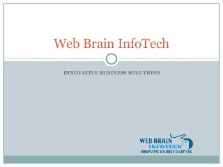 INNOVATIVE BUSINESS SOLUTIONS
Web Brain InfoTech
 