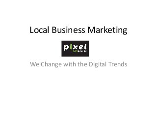 Local Business Marketing
We Change with the Digital Trends
 