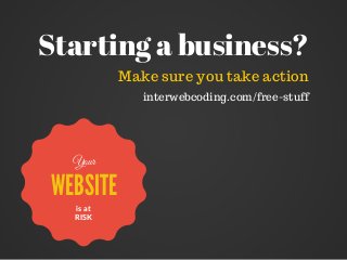 WEBSITE
is at
RISK
Your
Starting a business?
Make sure you take action
interwebcoding.com/free-stuff
 
