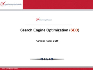 www.synchrony.co.in Search Engine Optimization ( SEO ) Karthick Ram ( CEO ) 
