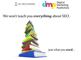 We won’t teach you everything about SEO, 
just what you need…  