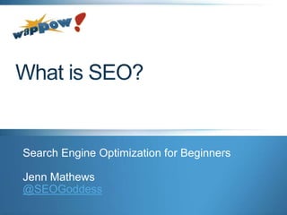 What is SEO? Search Engine Optimization for Beginners Jenn Mathews @SEOGoddess 