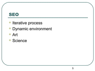 5
SEO
 Iterative process
 Dynamic environment
 Art
 Science
 