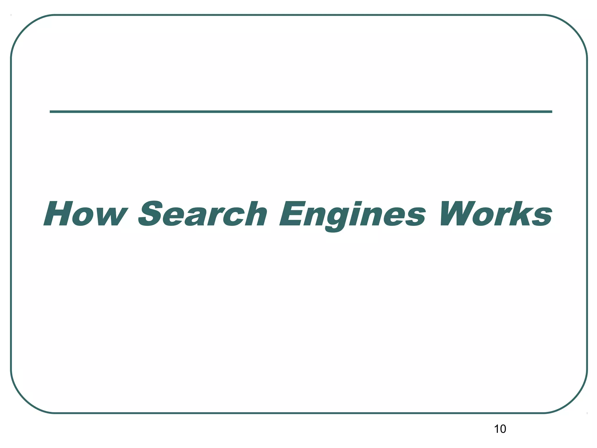 10
How Search Engines Works
 