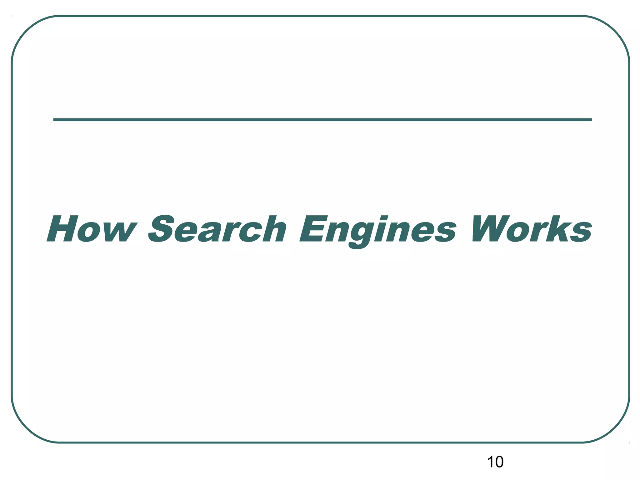 10
How Search Engines Works
 
