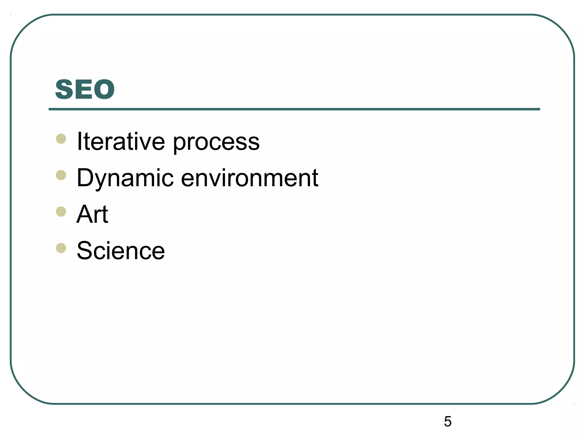 5
SEO
 Iterative process
 Dynamic environment
 Art
 Science
 