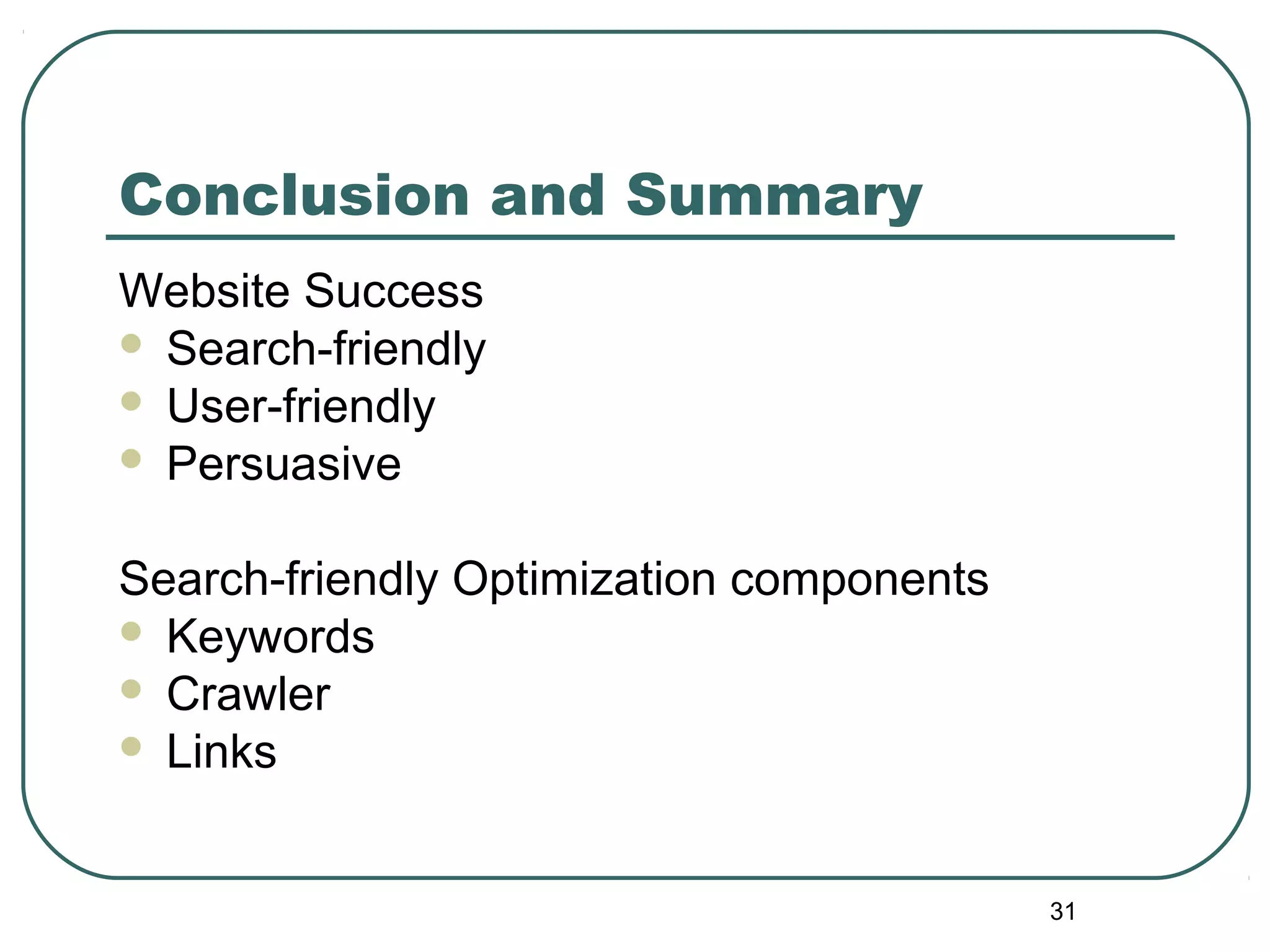 31
Conclusion and Summary
Website Success
 Search-friendly
 User-friendly
 Persuasive
Search-friendly Optimization components
 Keywords
 Crawler
 Links
 