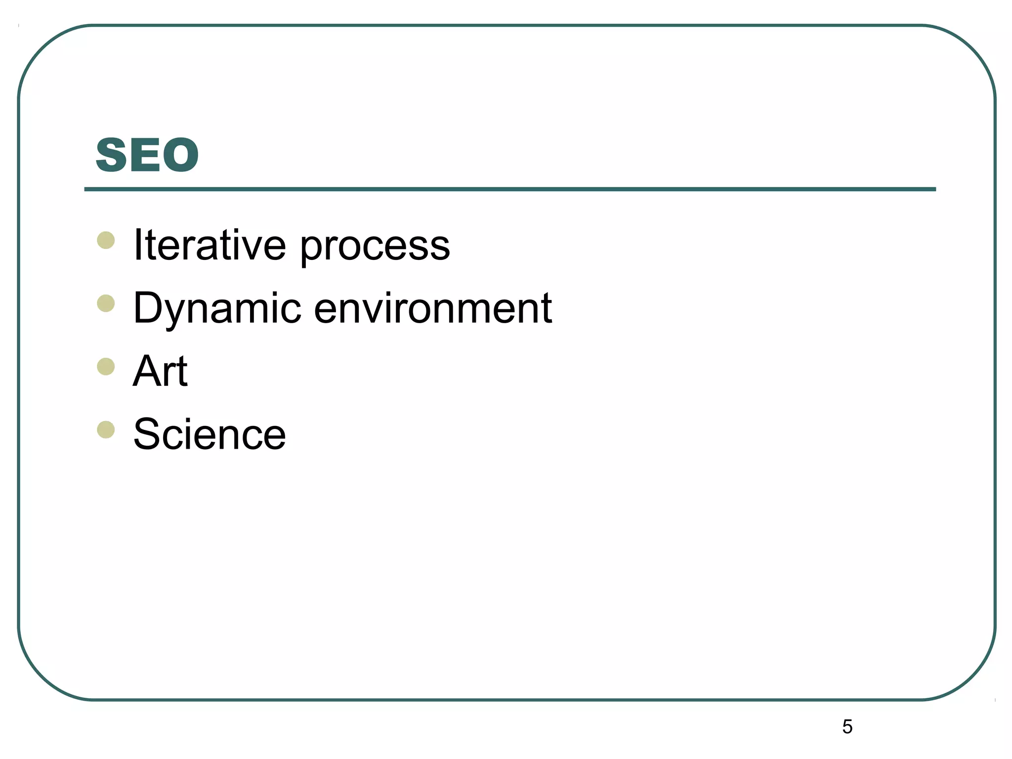 5
SEO
 Iterative process
 Dynamic environment
 Art
 Science
 