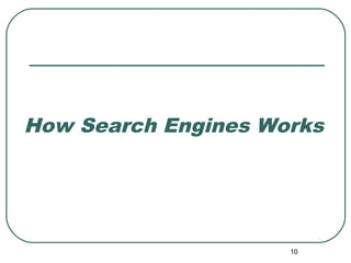 10
How Search Engines Works
 